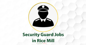 Security Guard Jobs in Rice Mill 2022