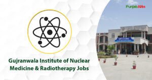 Gujranwala Institute of Nuclear Medicine & Radiotherapy Jobs 2023